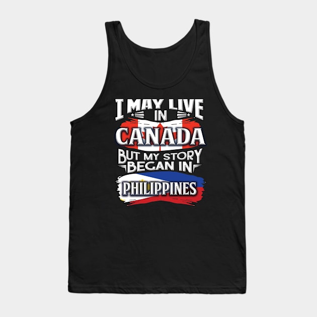 I May Live In Canada But My Story Began In Philippines - Gift For Filipino With Filipino Flag Heritage Roots From Philippines Tank Top by giftideas